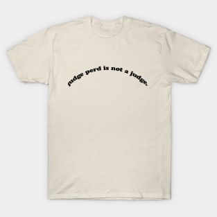 judge perd is not a judge. T-Shirt